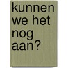 Kunnen we het nog aan? door Gj Talens