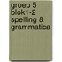 groep 5 blok1-2 spelling & grammatica
