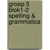 groep 5 blok1-2 spelling & grammatica by Unknown