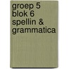 groep 5 blok 6 spellin & grammatica by Unknown