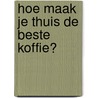 Hoe maak je thuis de beste koffie? door James Hoffman