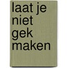 Laat je niet gek maken by Maria Abrahamsen
