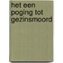HET een poging tot gezinsmoord