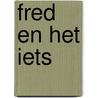 Fred en het iets door Pepe Smit