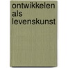 Ontwikkelen als levenskunst by Arjen A.H. Siegmann