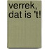 Verrek, dat is 't!