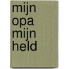 Mijn opa Mijn held door Pieter Van Heiningen