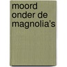Moord onder de magnolia’s by Olivia Hill