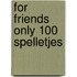 For Friends Only 100 spelletjes