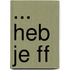 ... heb je ff