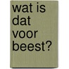 wat is dat voor beest? door Ilia Frins