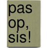 pas op, sis! door Annemarie Bon