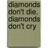 Diamonds Don't Die, Diamonds Don't Cry