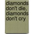 Diamonds Don't Die, Diamonds Don't Cry