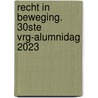 Recht in beweging. 30ste VRG-Alumnidag 2023 door Vrg-Alumni (Red.)