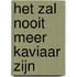 Het zal nooit meer kaviaar zijn