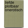 Liefde plotbaar onerotisch by Bart J.G. Bruijnen