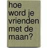 Hoe word je vrienden met de maan? door Ghazaleh Bigdelou