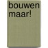 Bouwen maar!