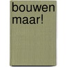 Bouwen maar! by Federico Van Lunter