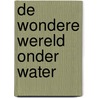 De wondere wereld onder water by Mack van Gageldonk