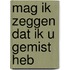 Mag ik zeggen dat ik u gemist heb