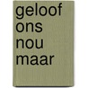 Geloof ons nou maar door Veldhuis