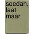 Soedah, laat maar