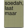 Soedah, laat maar by Maddy Stolk