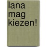 Lana mag kiezen! by Sue-Ann Leonard -van Dijk