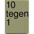 10 Tegen 1