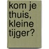 Kom je thuis, kleine tijger?