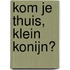 Kom je thuis, klein konijn?