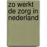 Zo werkt de zorg in Nederland door Kees Wessels