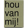 Hou van mij! door Anja Feliers