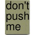 Don't push me