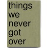 Things we never got over by Lucy Score