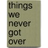 Things we never got over