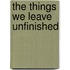 The things we leave unfinished