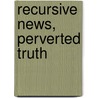 Recursive News, Perverted Truth door Vincent Van Velsen
