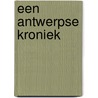 Een Antwerpse Kroniek by Inge Schollen