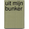 Uit mijn bunker door Astrid Witte