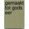 Gemaakt tot Gods eer by Deborah Monfils