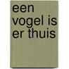 Een vogel is er thuis door Ria Borkent