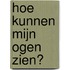 Hoe kunnen mijn ogen zien?