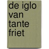 De iglo van tante Friet door Tosca Menten