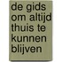 DE GIDS OM ALTIJD THUIS TE KUNNEN BLIJVEN