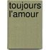 Toujours l'amour