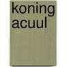 Koning Acuul door Gerard Berndt