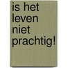 Is het leven niet prachtig! by Max Velthuijs